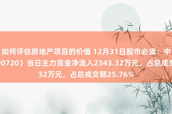 如何评估房地产项目的价值 12月31日股市必读：中交想象（600720）当日主力资金净流入2343.32万元，占总成交额25.76%